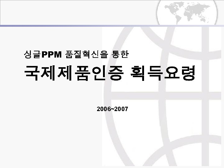 싱글PPM 품질혁신을 통한 국제제품인증 획득요령 2006~2007 