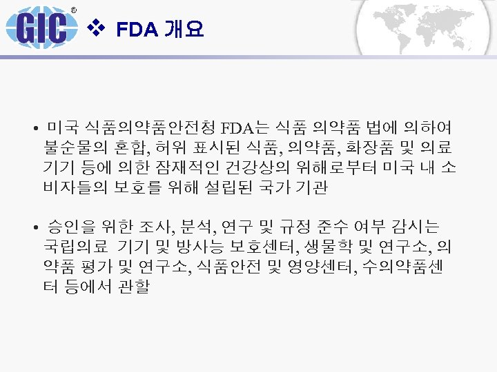 v FDA 개요 • 미국 식품의약품안전청 FDA는 식품 의약품 법에 의하여 불순물의 혼합, 허위