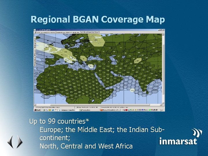 Regional BGAN Coverage Map Up to 99 countries* Europe; the Middle East; the Indian