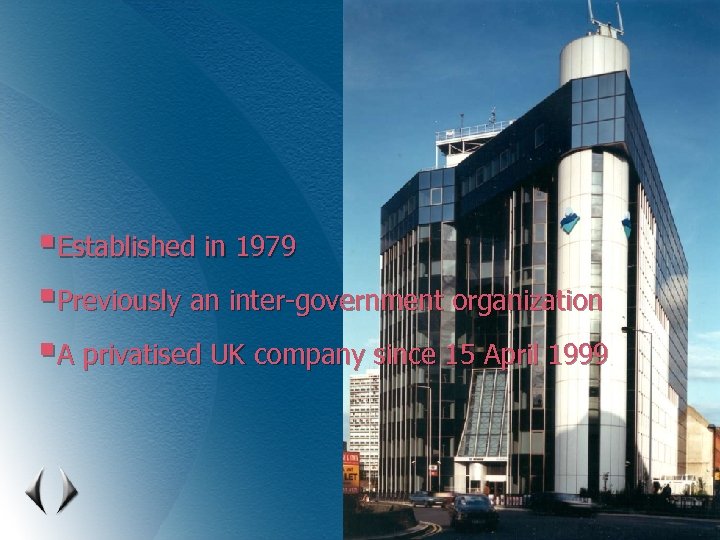 §Established in 1979 §Previously an inter-government organization §A privatised UK company since 15 April