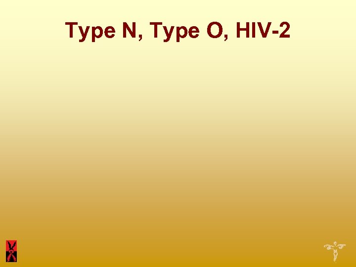 Type N, Type O, HIV-2 