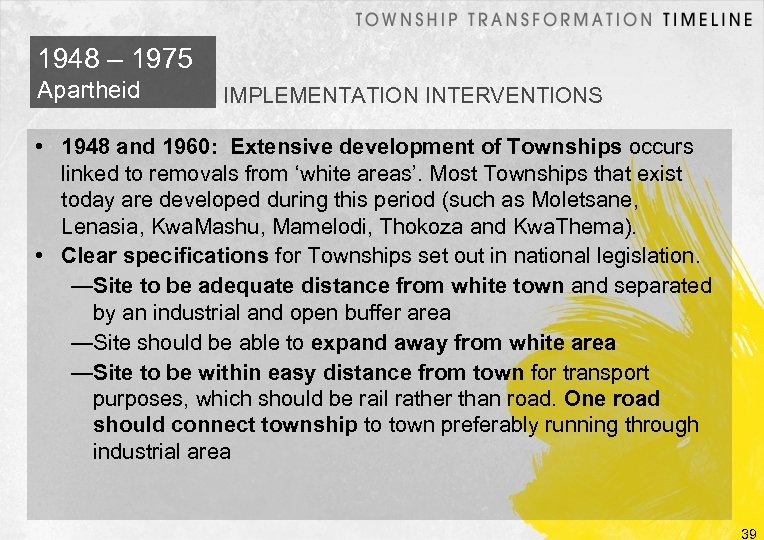 1948 – 1975 Apartheid IMPLEMENTATION INTERVENTIONS • 1948 and 1960: Extensive development of Townships