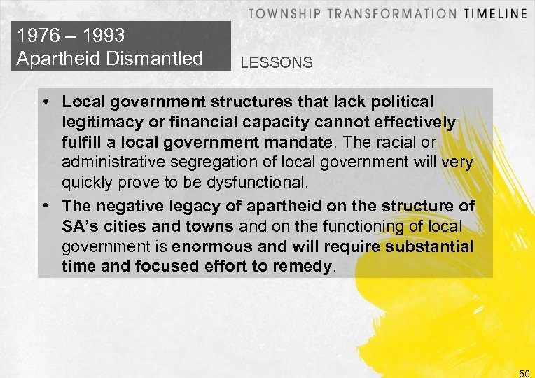 1976 – 1993 Apartheid Dismantled LESSONS • Local government structures that lack political legitimacy