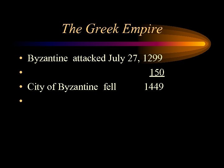 The Greek Empire • Byzantine attacked July 27, 1299 • 150 • City of