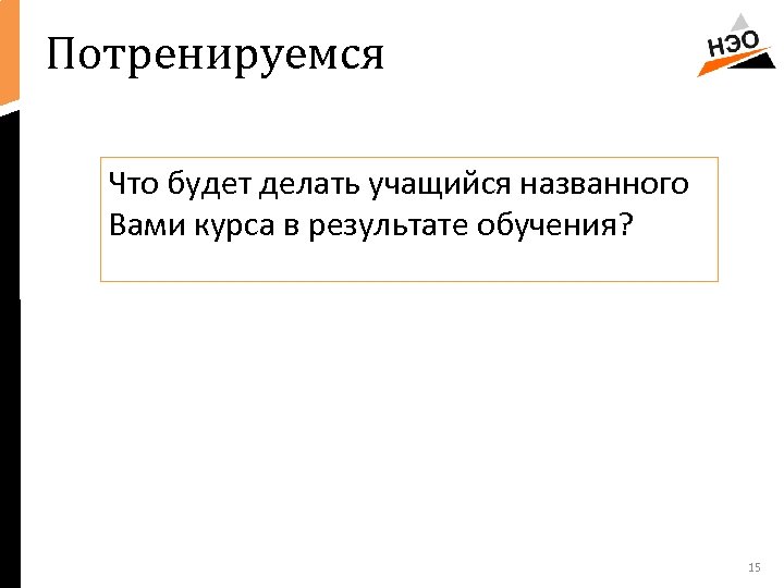 Потренируемся Что будет делать учащийся названного Вами курса в результате обучения? 15 