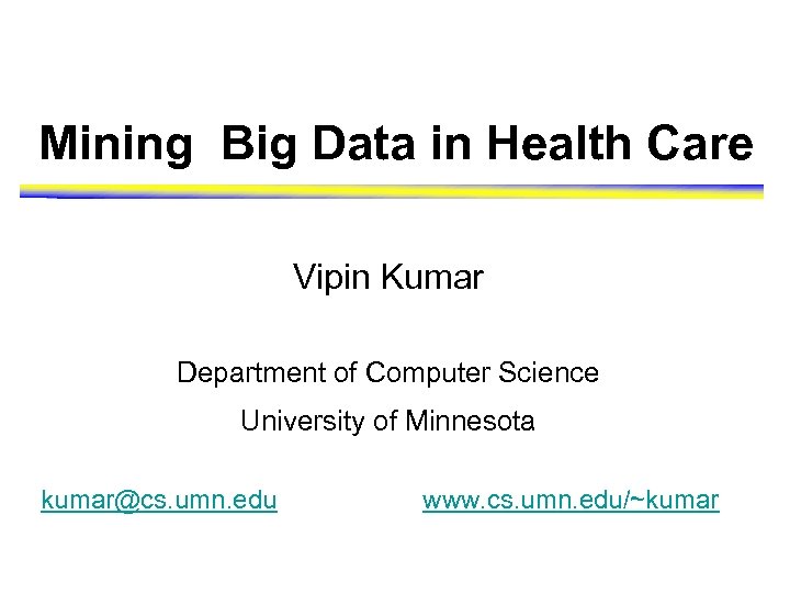 Mining Big Data in Health Care Vipin Kumar Department of Computer Science University of