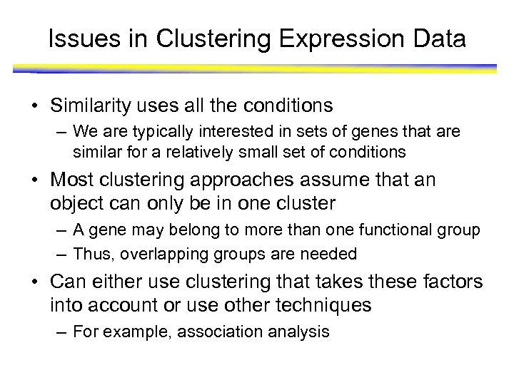 Issues in Clustering Expression Data • Similarity uses all the conditions – We are