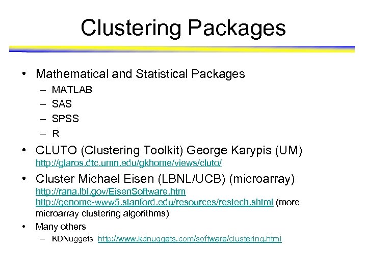 Clustering Packages • Mathematical and Statistical Packages – – MATLAB SAS SPSS R •