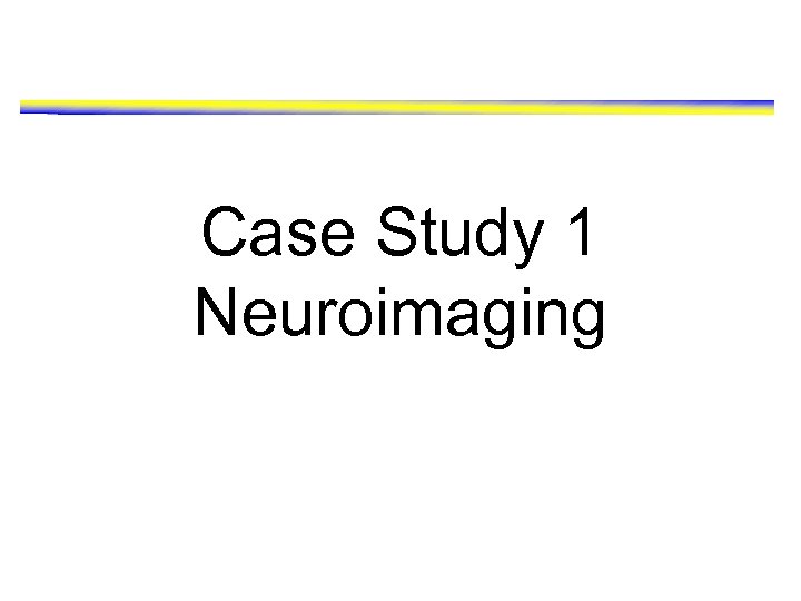 Case Study 1 Neuroimaging 