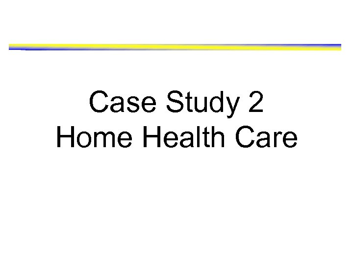 Case Study 2 Home Health Care 