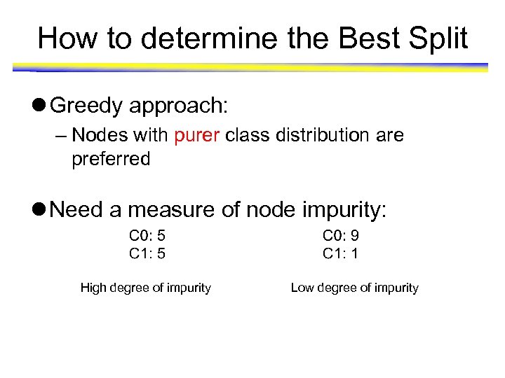 How to determine the Best Split l Greedy approach: – Nodes with purer class