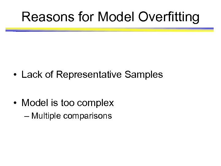 Reasons for Model Overfitting • Lack of Representative Samples • Model is too complex