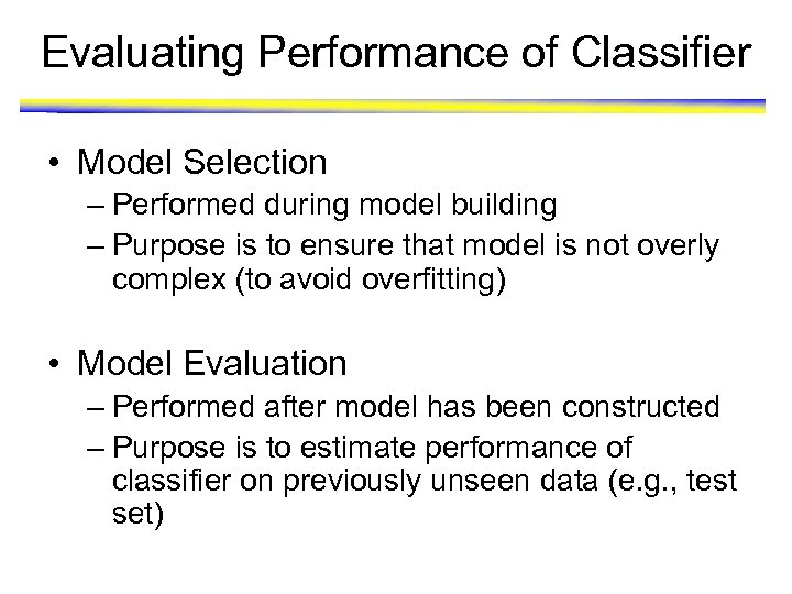 Evaluating Performance of Classifier • Model Selection – Performed during model building – Purpose