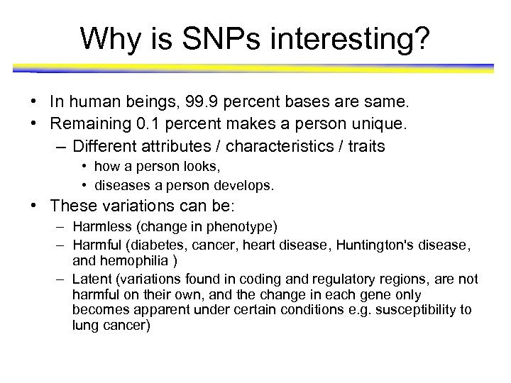 Why is SNPs interesting? • In human beings, 99. 9 percent bases are same.