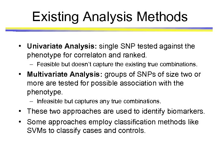 Existing Analysis Methods • Univariate Analysis: single SNP tested against the phenotype for correlaton