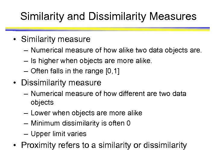 Similarity and Dissimilarity Measures • Similarity measure – Numerical measure of how alike two