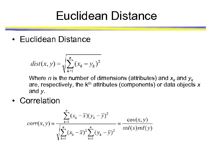 Euclidean Distance • Euclidean Distance Where n is the number of dimensions (attributes) and