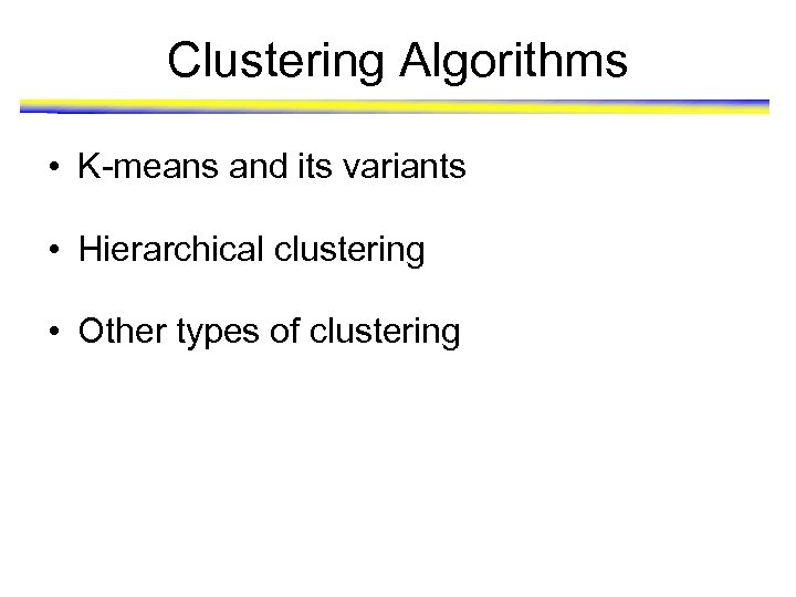 Clustering Algorithms • K-means and its variants • Hierarchical clustering • Other types of