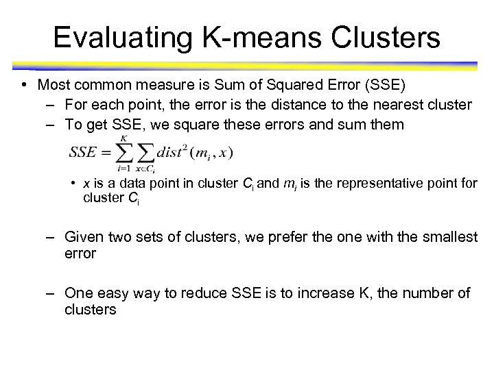 Evaluating K-means Clusters • Most common measure is Sum of Squared Error (SSE) –