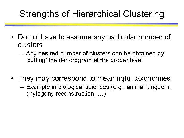 Strengths of Hierarchical Clustering • Do not have to assume any particular number of