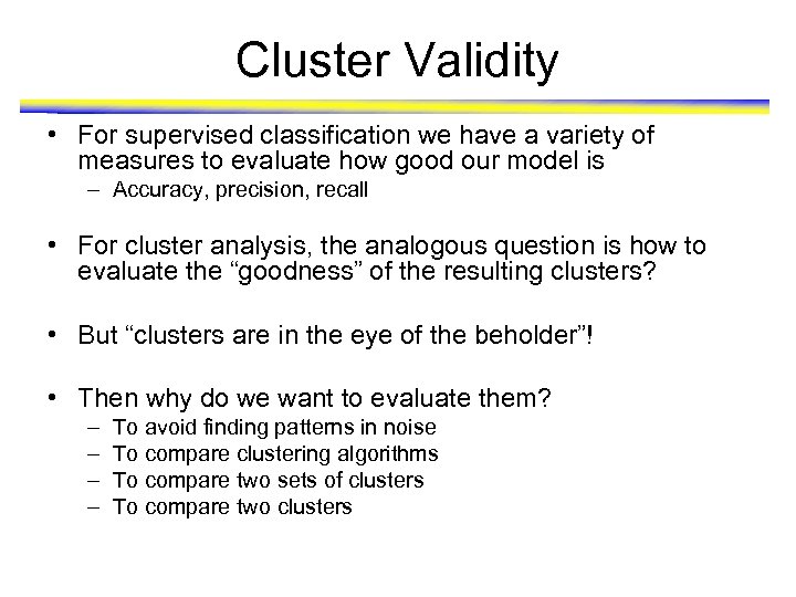 Cluster Validity • For supervised classification we have a variety of measures to evaluate