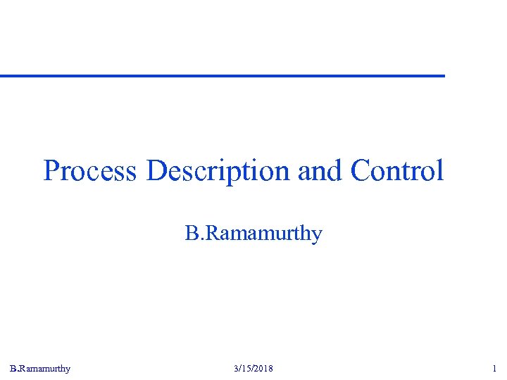 Process Description and Control B. Ramamurthy 3/15/2018 1 