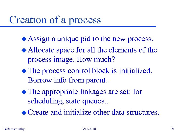 Creation of a process u Assign a unique pid to the new process. u