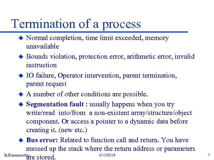 Termination of a process Normal completion, time limit exceeded, memory unavailable u Bounds violation,