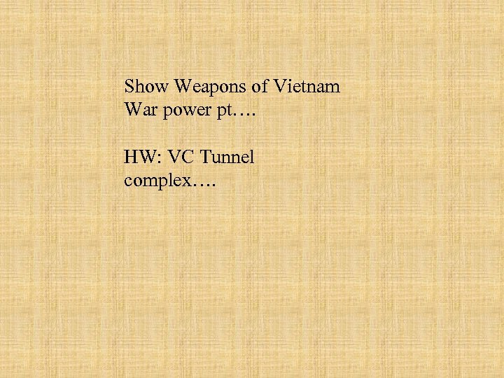 Show Weapons of Vietnam War power pt…. HW: VC Tunnel complex…. 