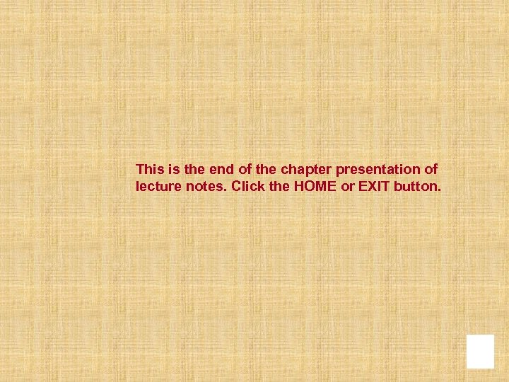This is the end of the chapter presentation of lecture notes. Click the HOME