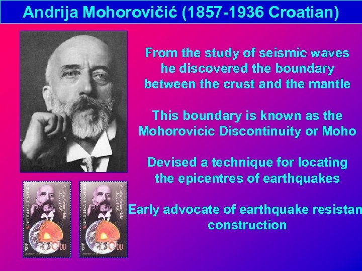 Andrija Mohorovičić (1857 -1936 Croatian) From the study of seismic waves he discovered the