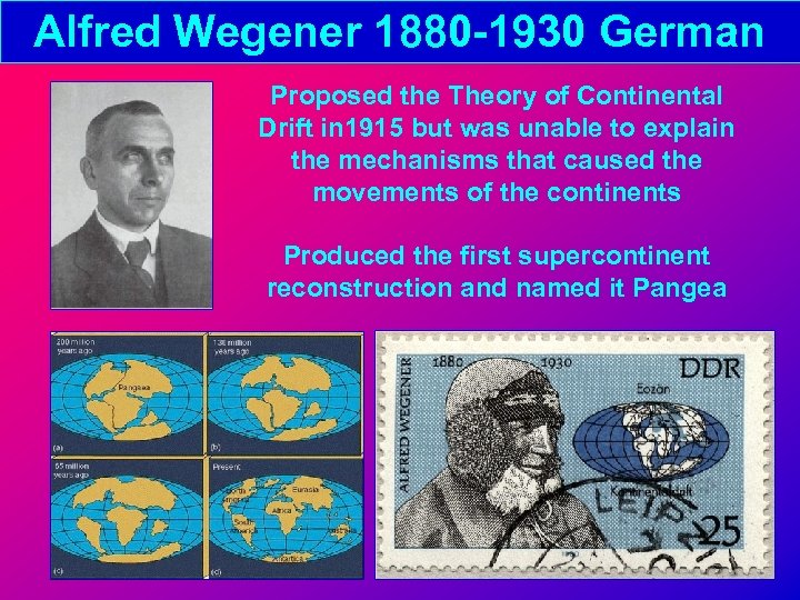 Alfred Wegener 1880 -1930 German Proposed the Theory of Continental Drift in 1915 but