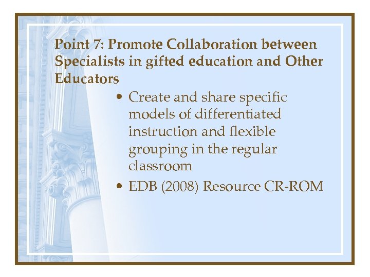 Point 7: Promote Collaboration between Specialists in gifted education and Other Educators • Create