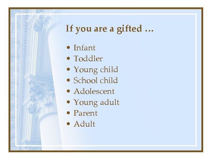 If you are a gifted … • • Infant Toddler Young child School child