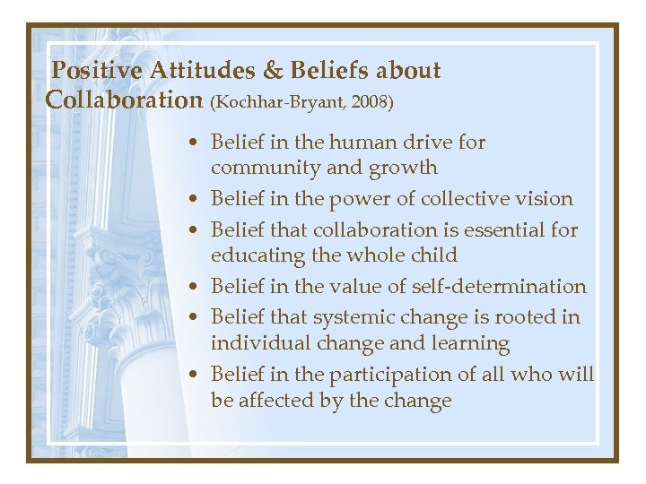 Positive Attitudes & Beliefs about Collaboration (Kochhar-Bryant, 2008) • Belief in the human drive