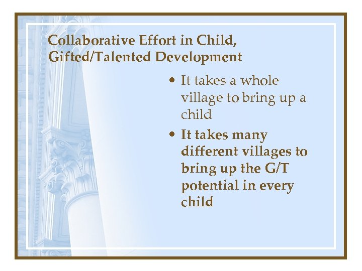 Collaborative Effort in Child, Gifted/Talented Development • It takes a whole village to bring