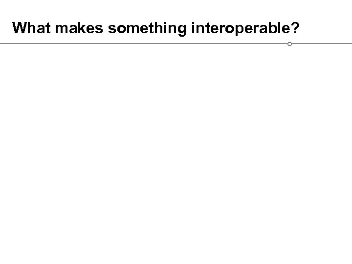What makes something interoperable? 