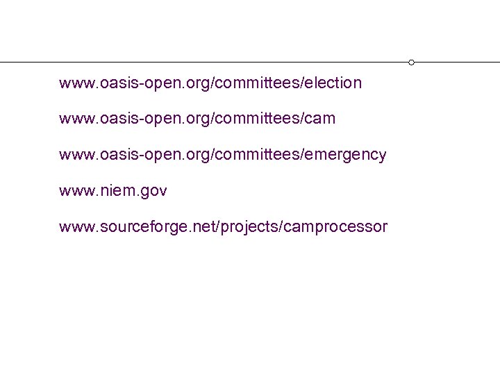 www. oasis-open. org/committees/election www. oasis-open. org/committees/cam www. oasis-open. org/committees/emergency www. niem. gov www. sourceforge.