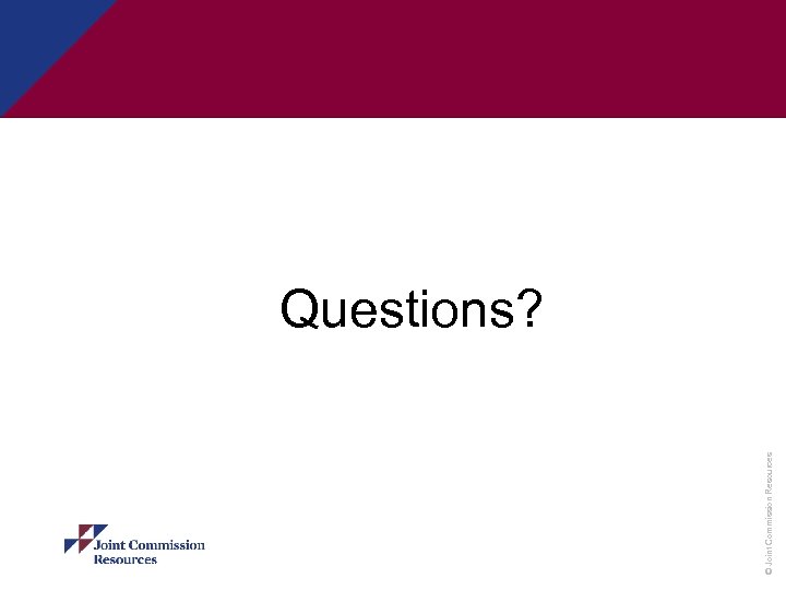 © Joint Commission Resources Questions? 