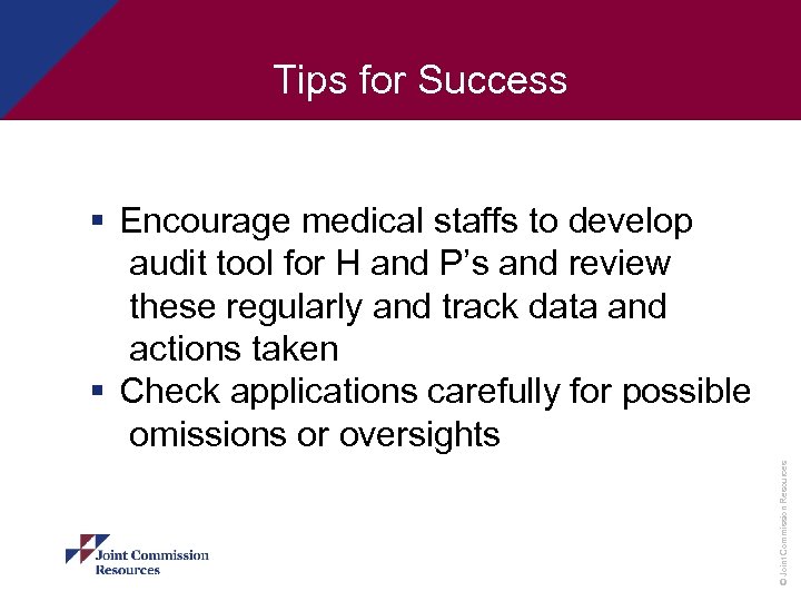 Tips for Success © Joint Commission Resources § Encourage medical staffs to develop audit