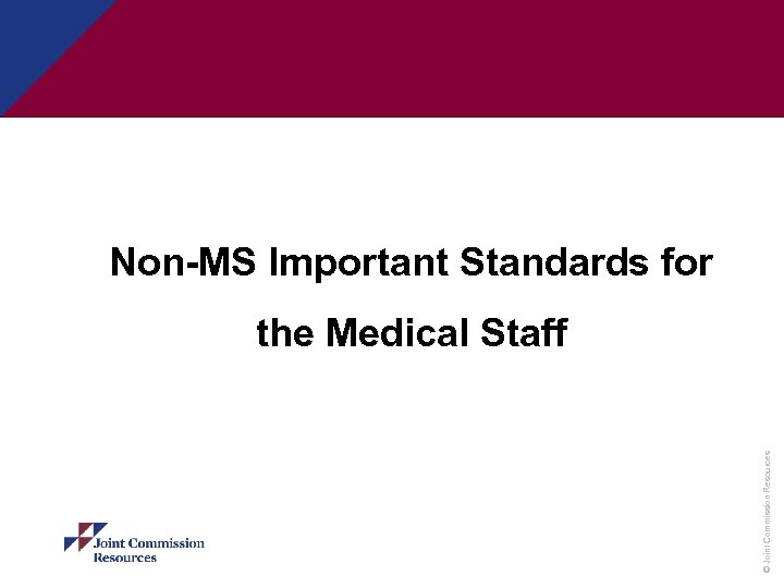 Non-MS Important Standards for © Joint Commission Resources the Medical Staff 