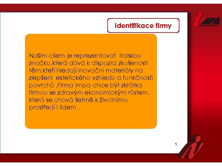 Identifikace firmy Našim cílem je reprezentovat Italskou značku, která dává k dispozici zkušenosti těm,
