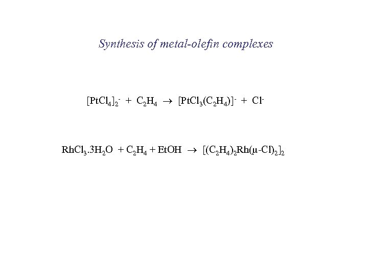 Synthesis of metal-olefin complexes [Pt. Cl 4]2 - + C 2 H 4 [Pt.