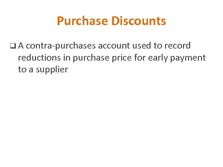 Purchase Discounts q A contra-purchases account used to record reductions in purchase price for