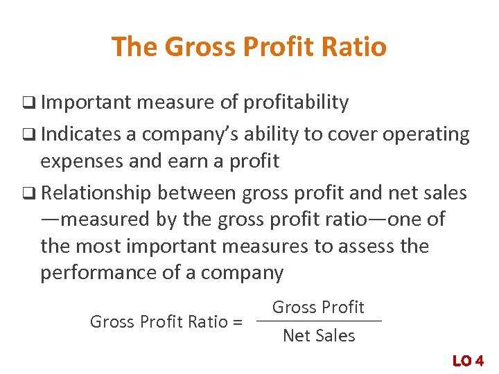 The Gross Profit Ratio q Important measure of profitability q Indicates a company’s ability