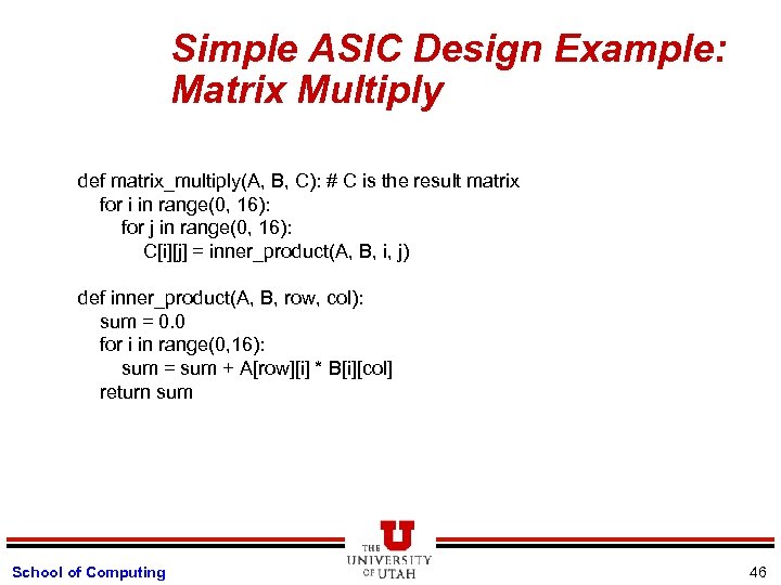 Simple ASIC Design Example: Matrix Multiply def matrix_multiply(A, B, C): # C is the