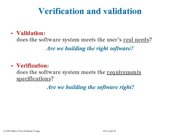 Verification and validation § Validation: does the software system meets the user's real needs?