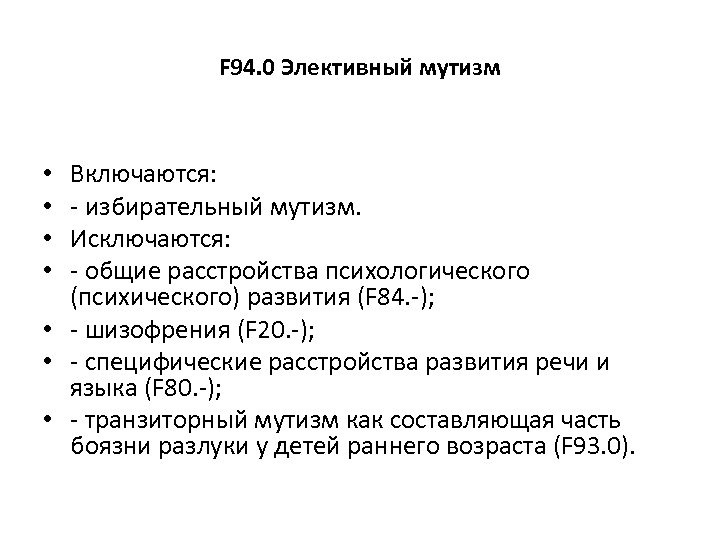  F 94. 0 Элективный мутизм Включаются: - избирательный мутизм. Исключаются: - общие расстройства