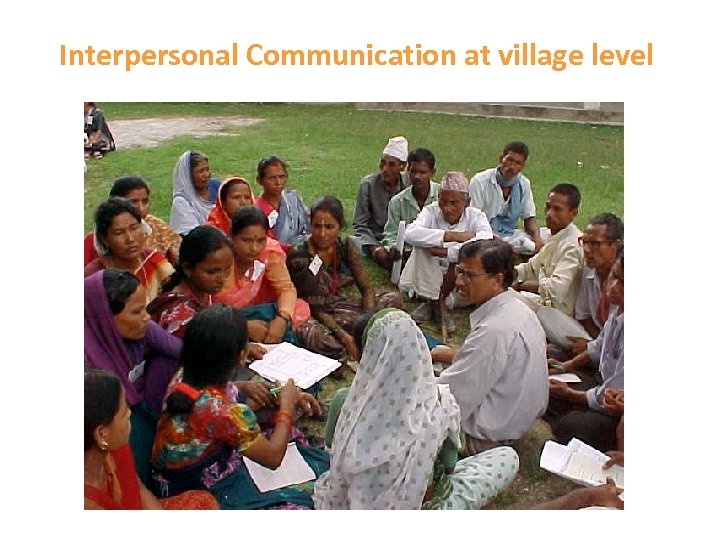 Interpersonal Communication at village level • FCHVs play the leading role for message dissemination