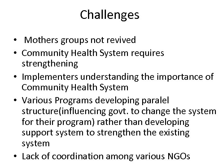 Challenges • Mothers groups not revived • Community Health System requires strengthening • Implementers